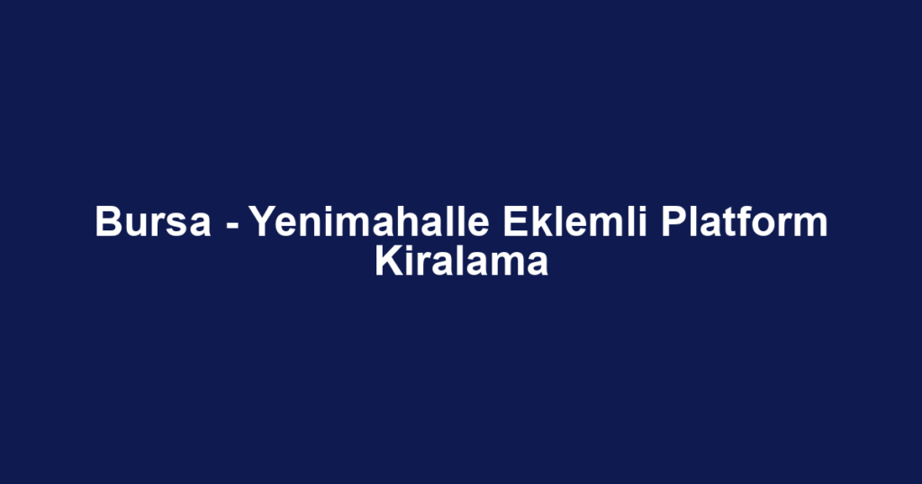 Bursa - Yenimahalle Eklemli Platform Kiralama