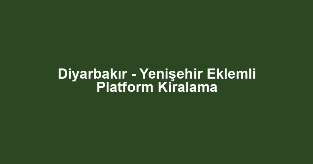 Diyarbakır - Yenişehir Eklemli Platform Kiralama