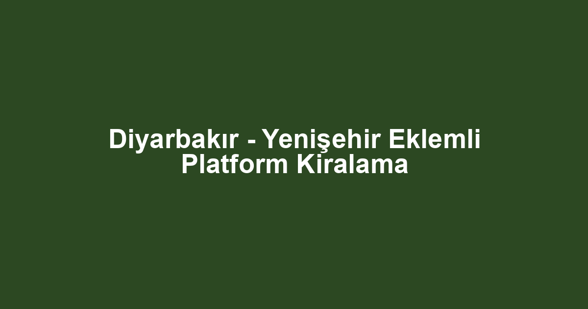 Diyarbakır - Yenişehir Eklemli Platform Kiralama