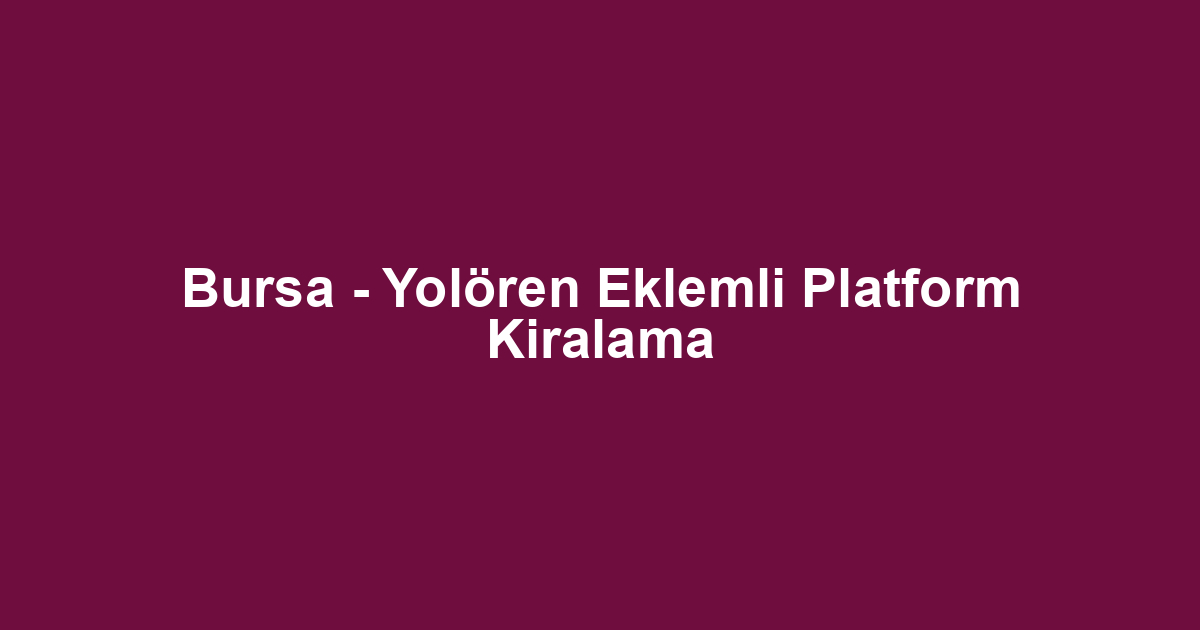 Bursa - Yolören Eklemli Platform Kiralama