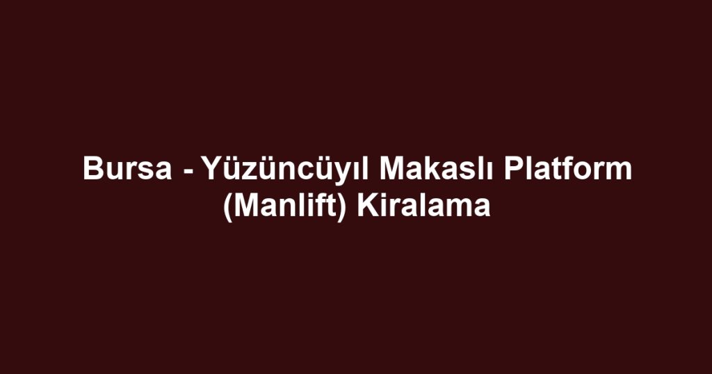 Bursa - Yüzüncüyıl Makaslı Platform (Manlift) Kiralama