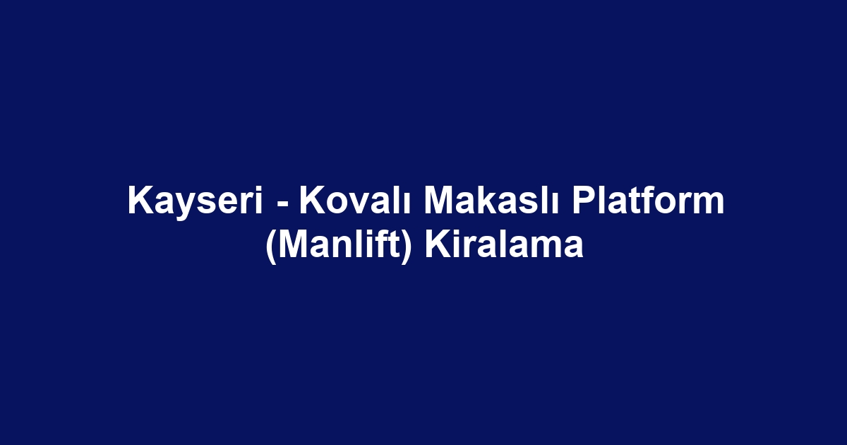 Kayseri - Kovalı Makaslı Platform (Manlift) Kiralama