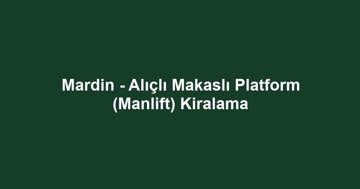 Mardin - Alıçlı Makaslı Platform (Manlift) Kiralama
