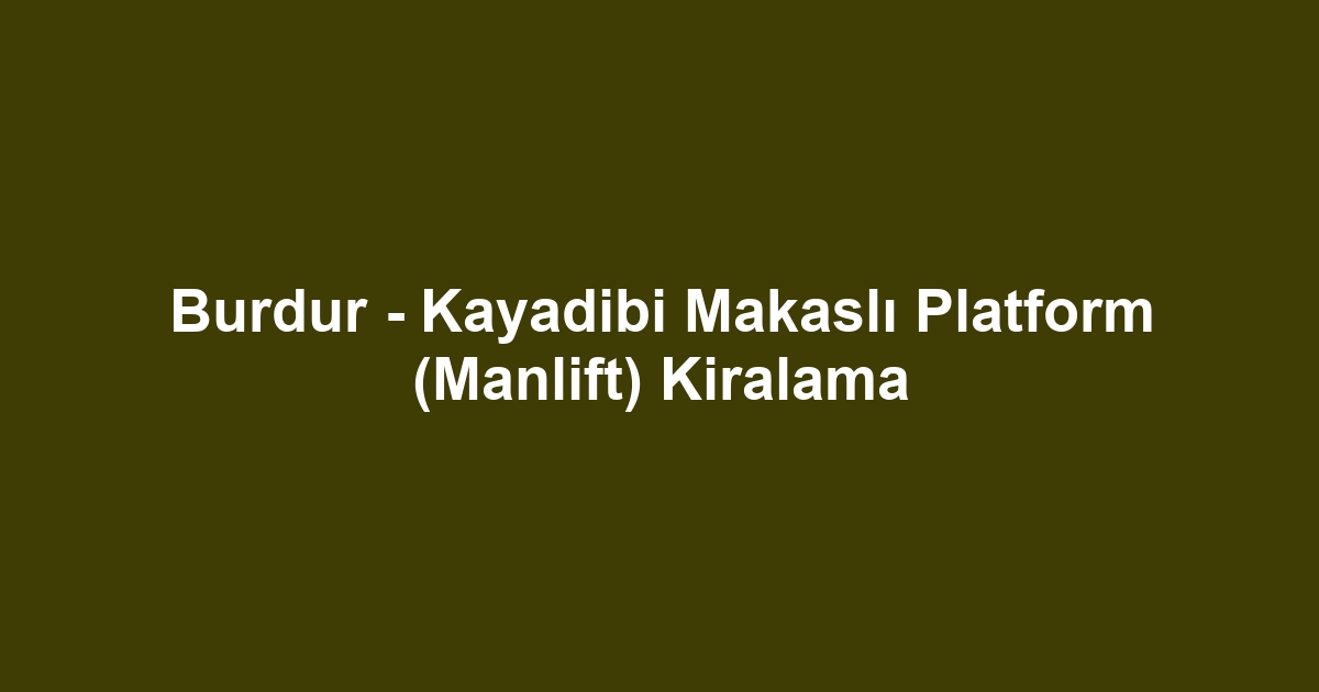 Burdur - Kayadibi Makaslı Platform (Manlift) Kiralama