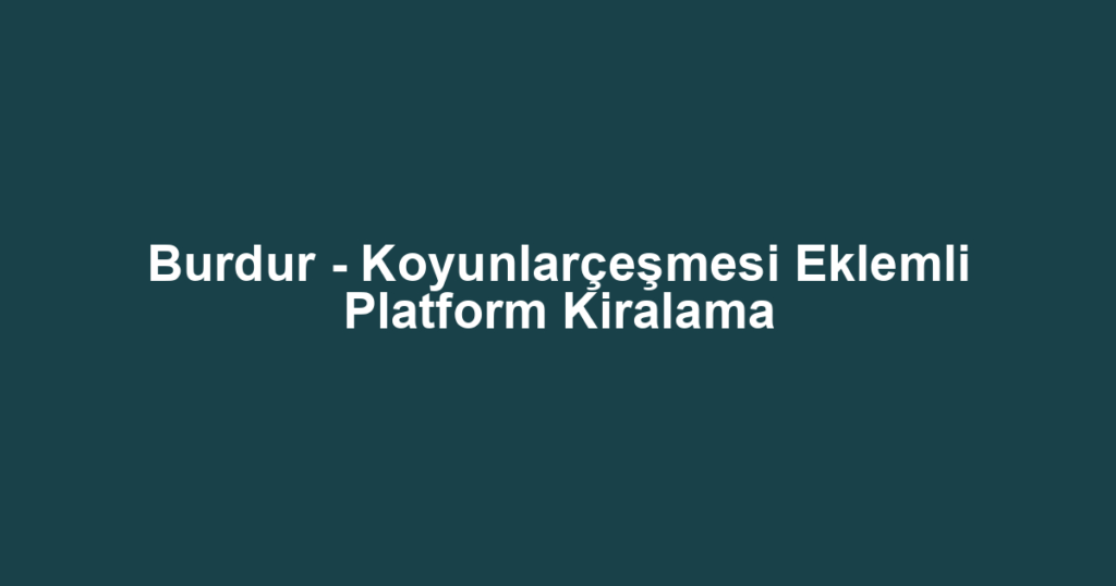 Burdur - Koyunlarçeşmesi Eklemli Platform Kiralama