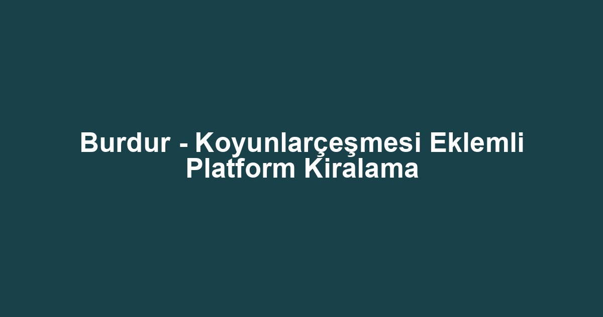 Burdur - Koyunlarçeşmesi Eklemli Platform Kiralama