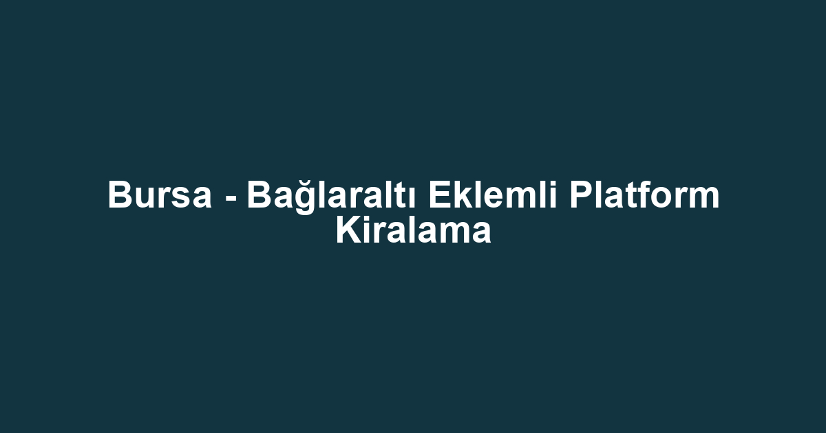 Bursa - Bağlaraltı Eklemli Platform Kiralama