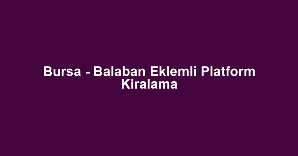 Bursa - Balaban Eklemli Platform Kiralama