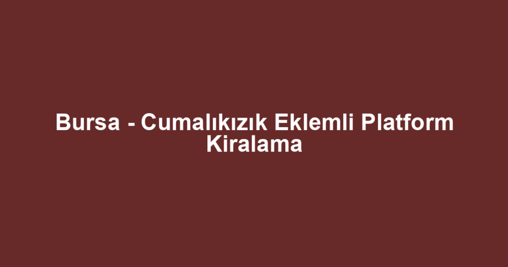 Bursa - Cumalıkızık Eklemli Platform Kiralama