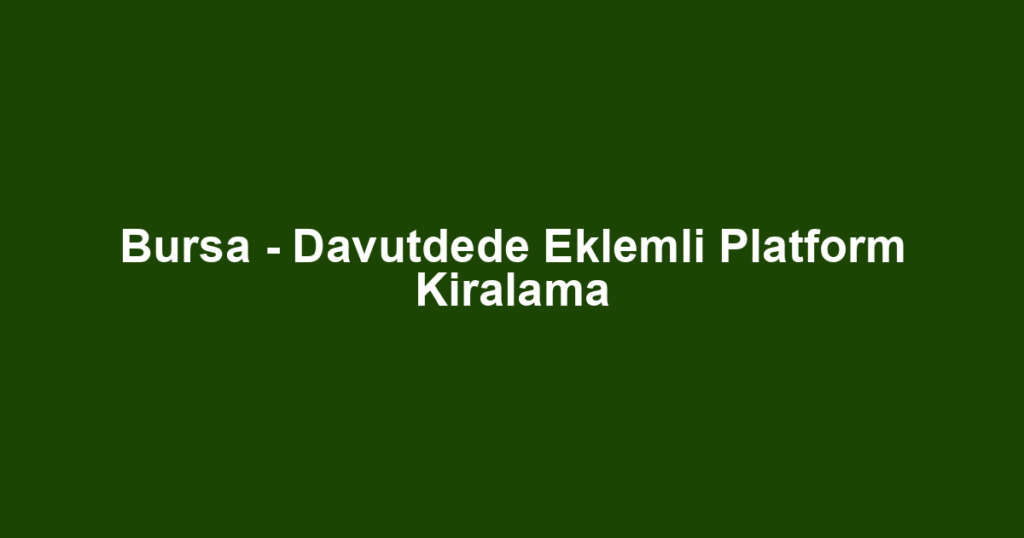 Bursa - Davutdede Eklemli Platform Kiralama