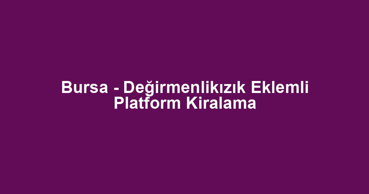 Bursa - Değirmenlikızık Eklemli Platform Kiralama