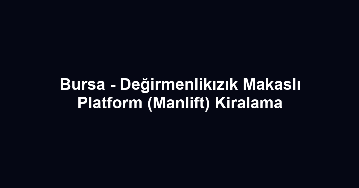 Bursa - Değirmenlikızık Makaslı Platform (Manlift) Kiralama
