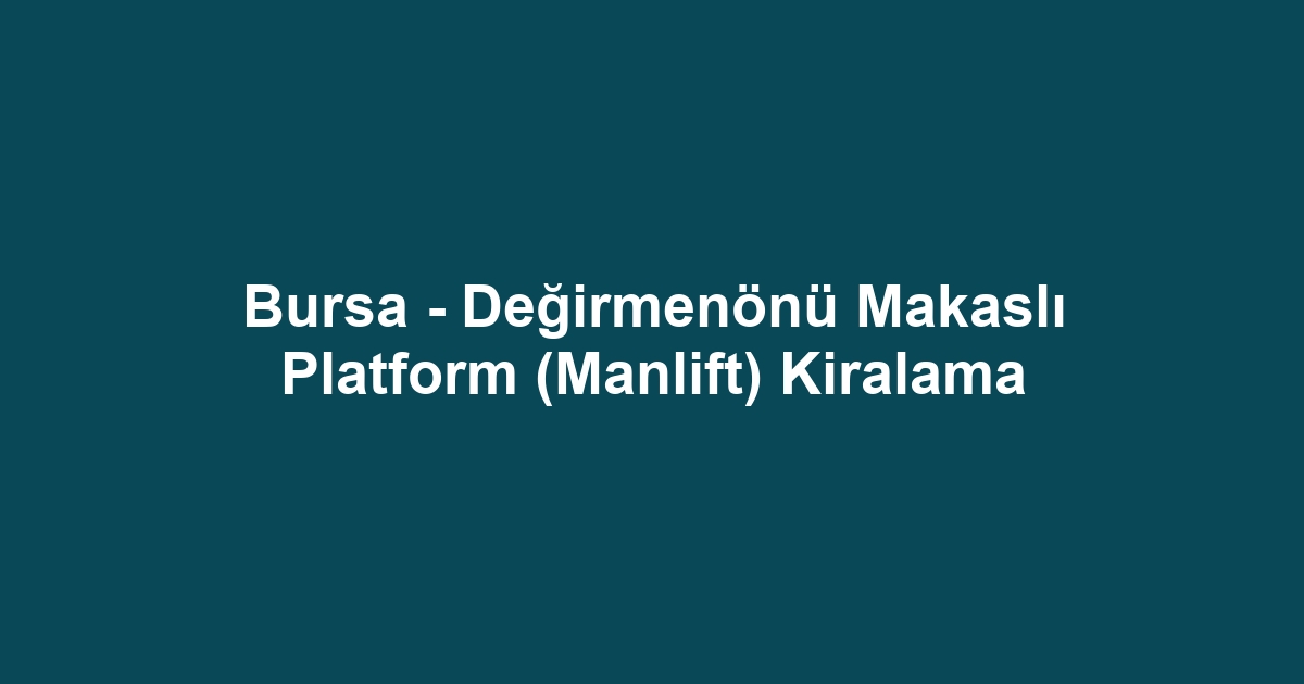 Bursa - Değirmenönü Makaslı Platform (Manlift) Kiralama