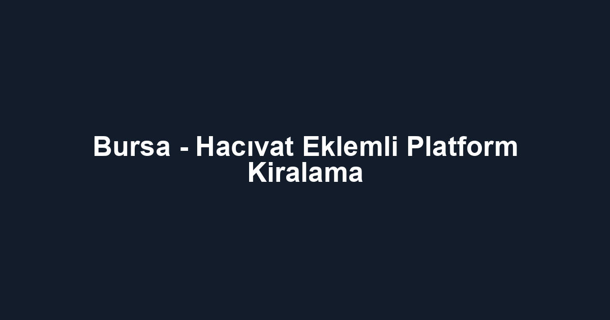 Bursa - Hacıvat Eklemli Platform Kiralama