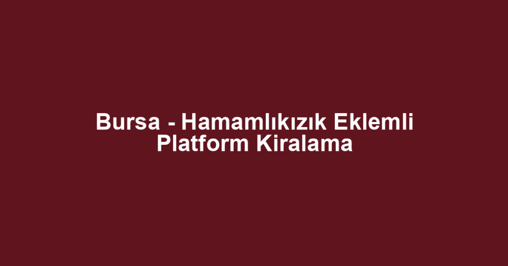 Bursa - Hamamlıkızık Eklemli Platform Kiralama