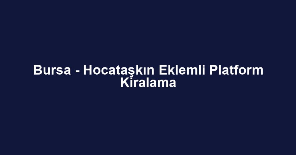 Bursa - Hocataşkın Eklemli Platform Kiralama