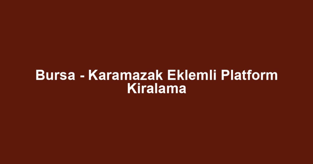 Bursa - Karamazak Eklemli Platform Kiralama