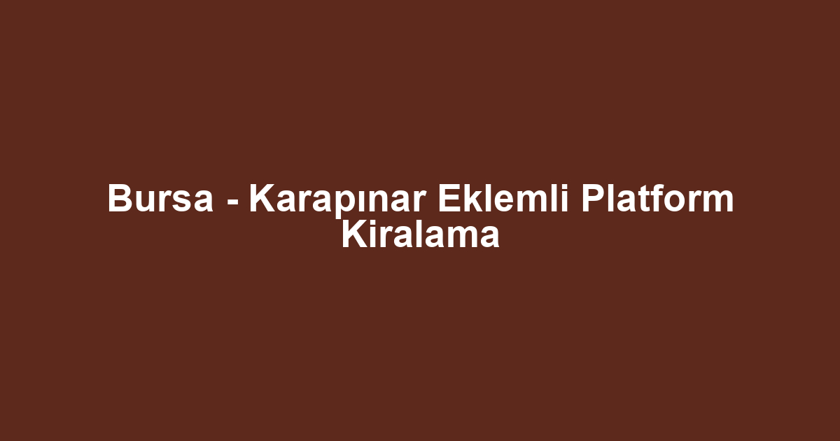 Bursa - Karapınar Eklemli Platform Kiralama