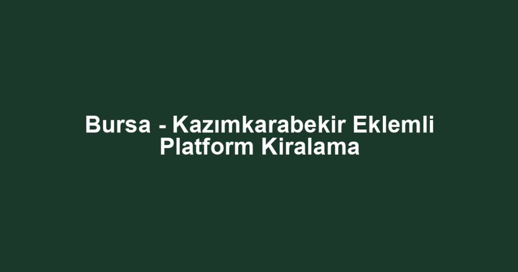 Bursa - Kazımkarabekir Eklemli Platform Kiralama