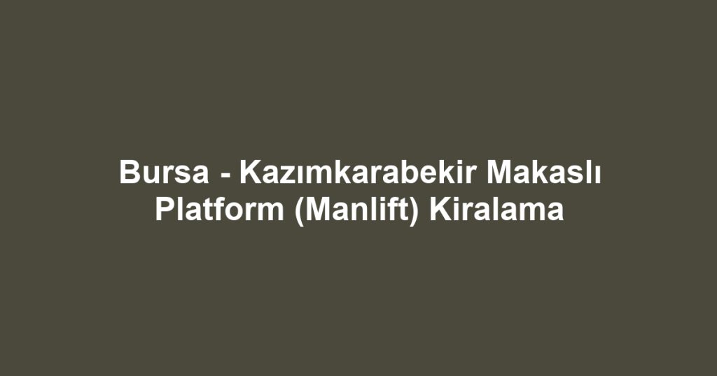 Bursa - Kazımkarabekir Makaslı Platform (Manlift) Kiralama