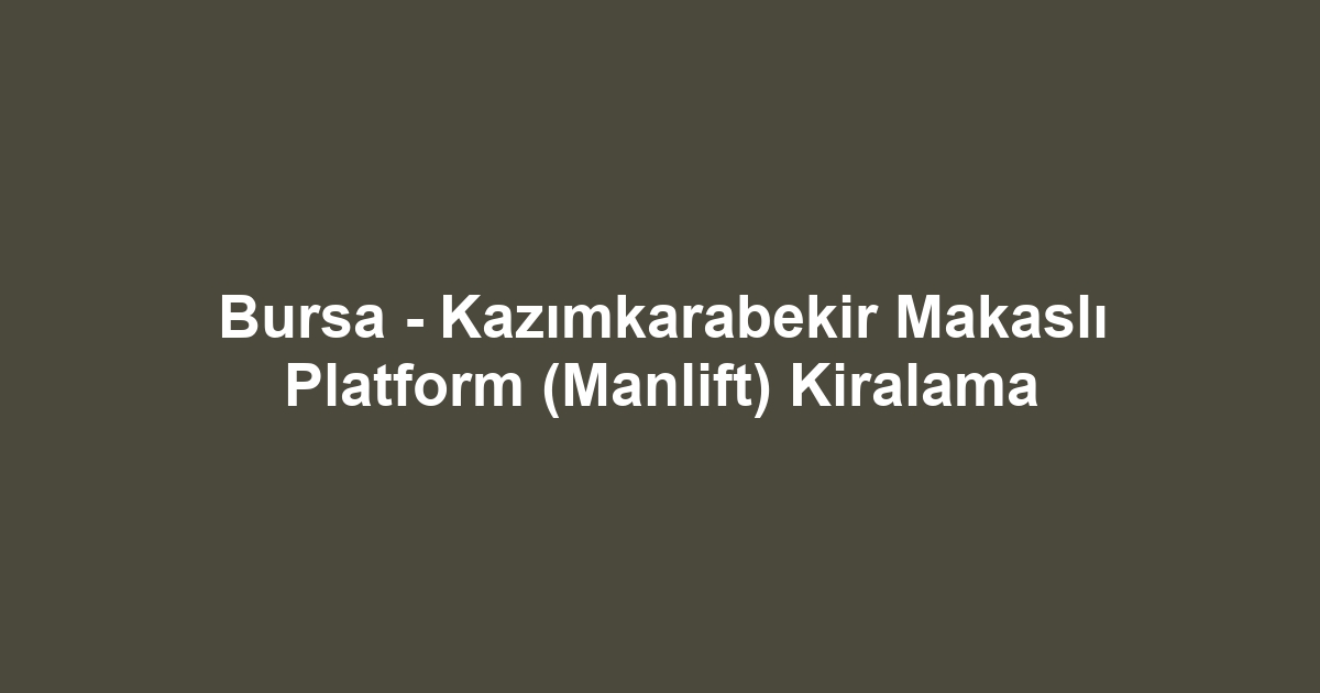 Bursa - Kazımkarabekir Makaslı Platform (Manlift) Kiralama