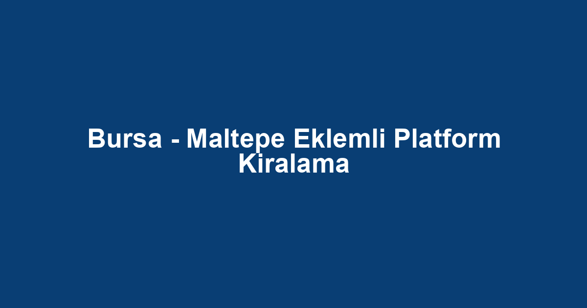 Bursa - Maltepe Eklemli Platform Kiralama