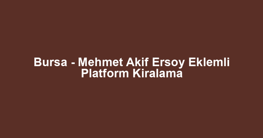 Bursa - Mehmet Akif Ersoy Eklemli Platform Kiralama