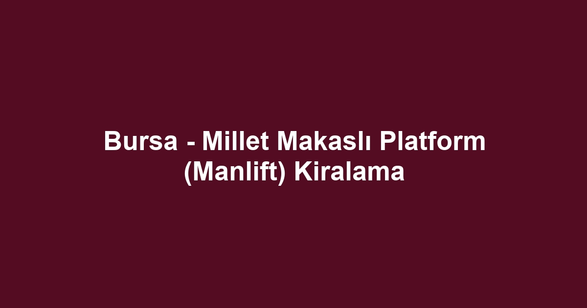 Bursa - Millet Makaslı Platform (Manlift) Kiralama
