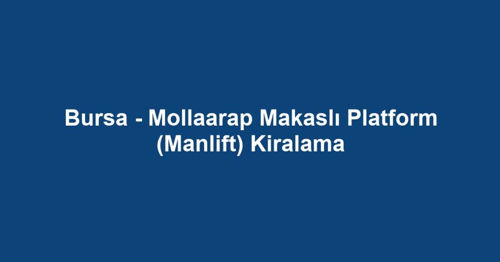 Bursa - Mollaarap Makaslı Platform (Manlift) Kiralama