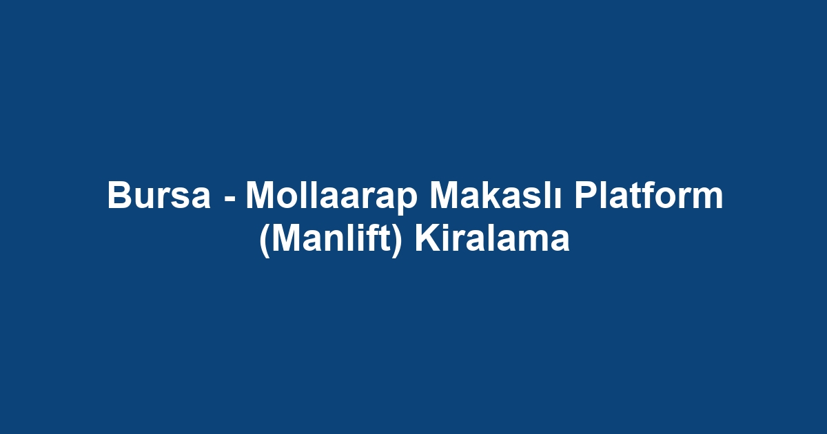 Bursa - Mollaarap Makaslı Platform (Manlift) Kiralama