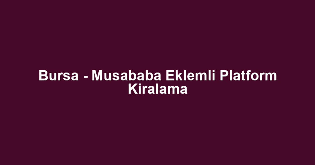 Bursa - Musababa Eklemli Platform Kiralama