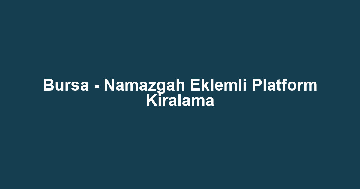 Bursa - Namazgah Eklemli Platform Kiralama