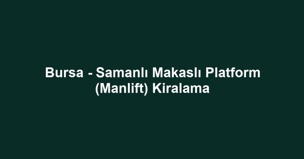 Bursa - Samanlı Makaslı Platform (Manlift) Kiralama