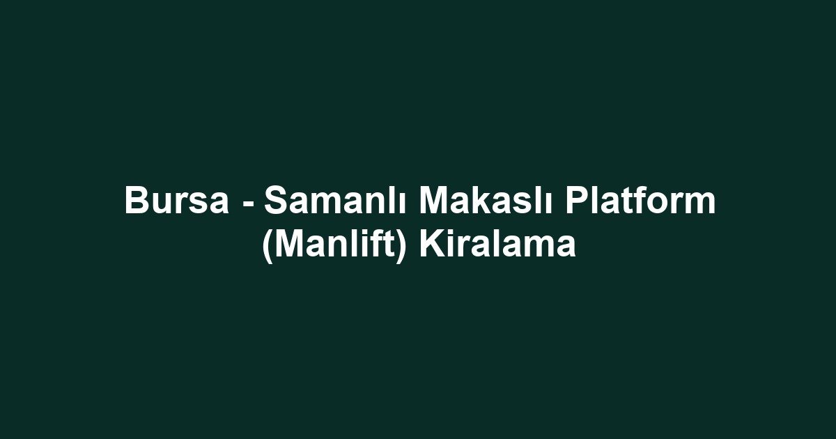 Bursa - Samanlı Makaslı Platform (Manlift) Kiralama