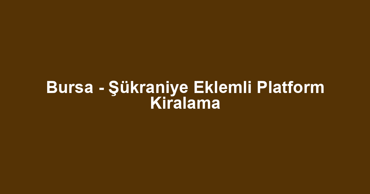 Bursa - Şükraniye Eklemli Platform Kiralama