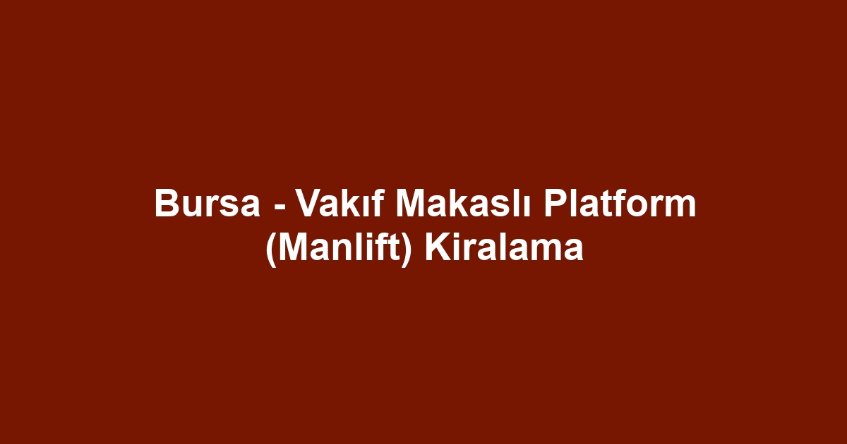 Bursa - Vakıf Makaslı Platform (Manlift) Kiralama