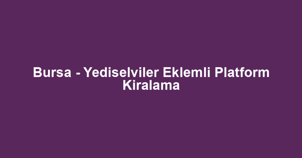 Bursa - Yediselviler Eklemli Platform Kiralama