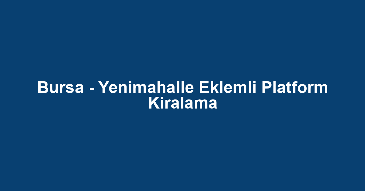 Bursa - Yenimahalle Eklemli Platform Kiralama