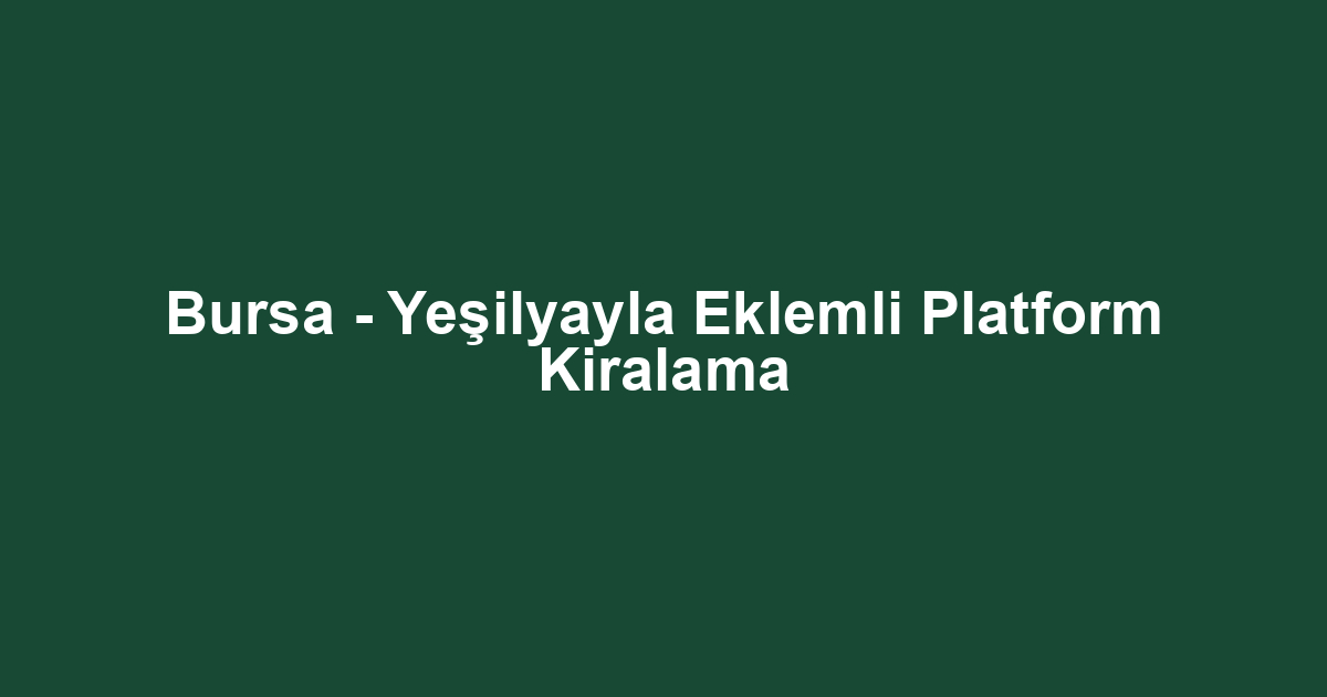Bursa - Yeşilyayla Eklemli Platform Kiralama