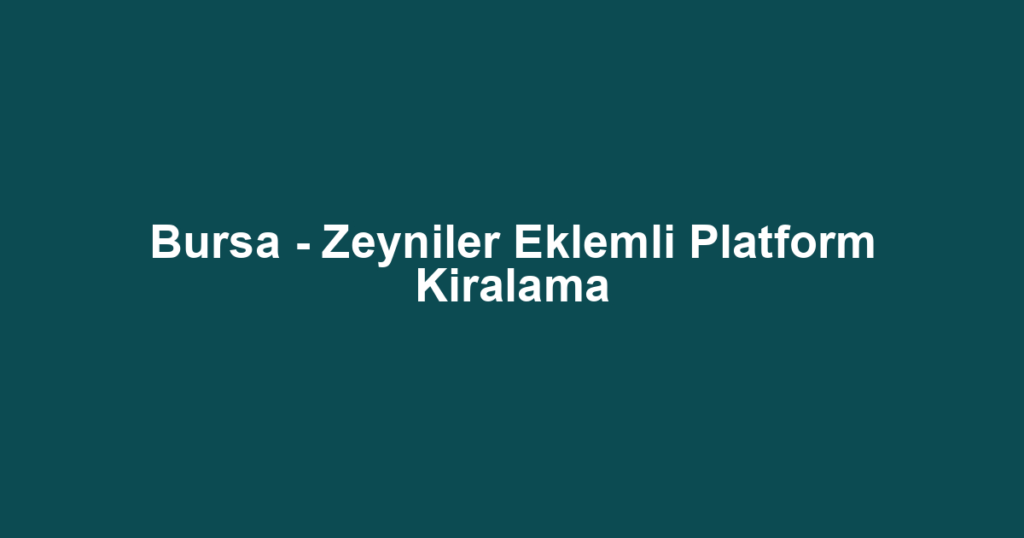 Bursa - Zeyniler Eklemli Platform Kiralama