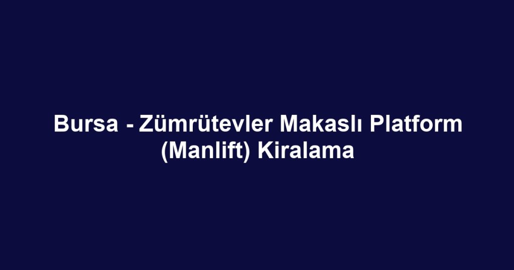 Bursa - Zümrütevler Makaslı Platform (Manlift) Kiralama