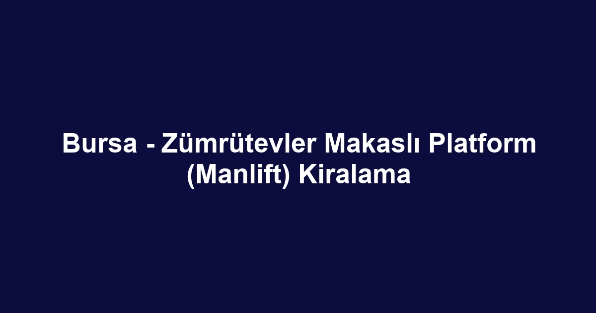 Bursa - Zümrütevler Makaslı Platform (Manlift) Kiralama