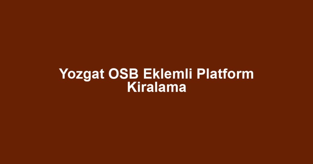 Yozgat OSB Eklemli Platform Kiralama
