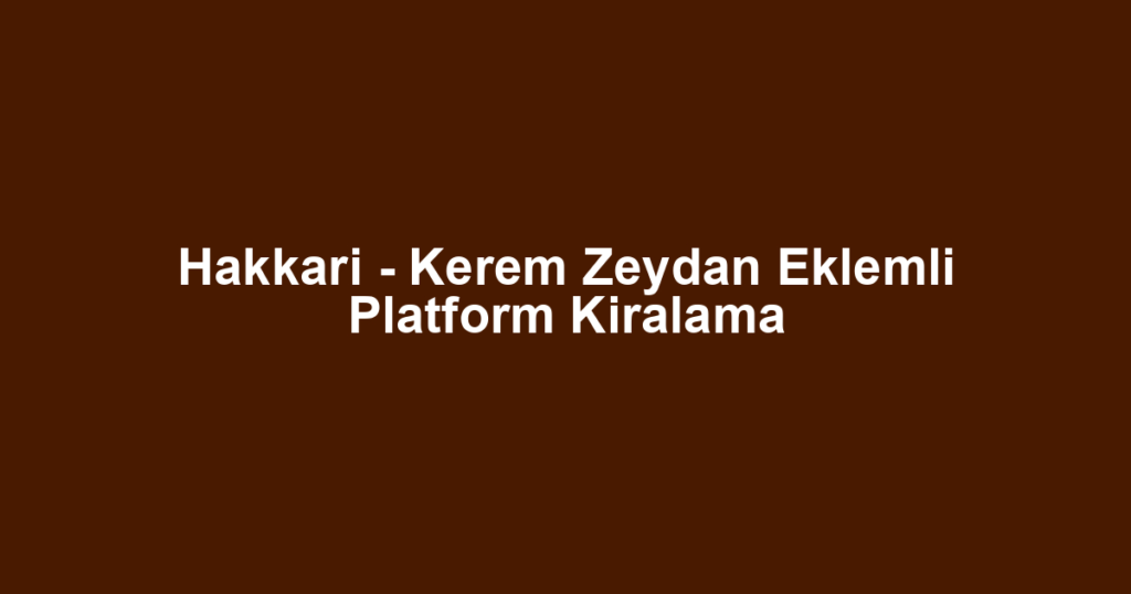 Hakkari - Kerem Zeydan Eklemli Platform Kiralama