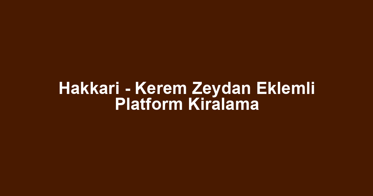Hakkari - Kerem Zeydan Eklemli Platform Kiralama
