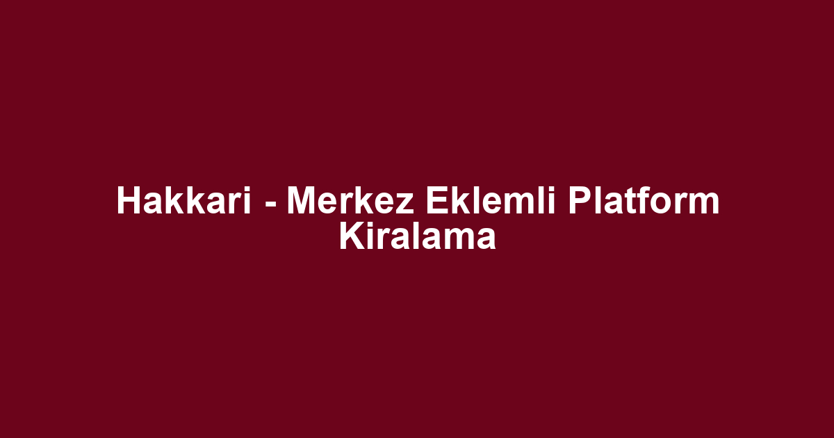 Hakkari - Merkez Eklemli Platform Kiralama