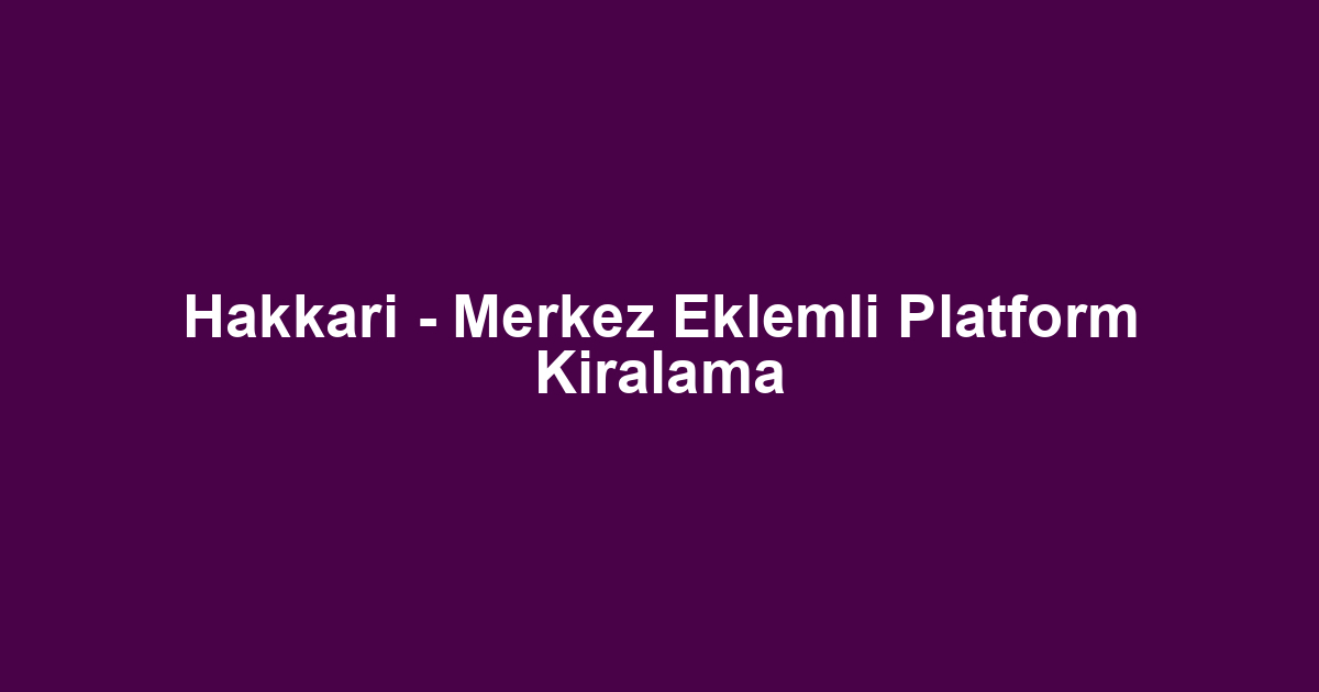 Hakkari - Merkez Eklemli Platform Kiralama