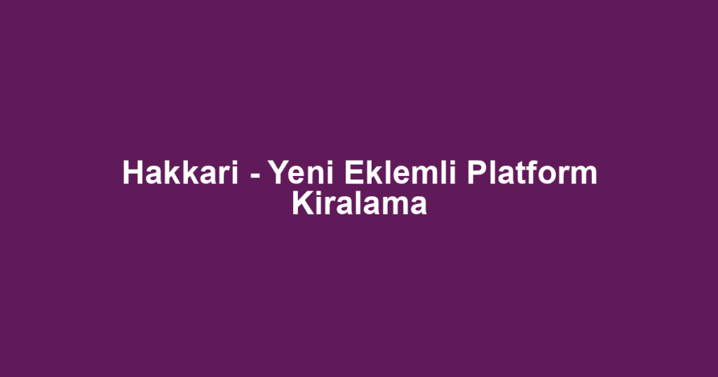 Hakkari - Yeni Eklemli Platform Kiralama