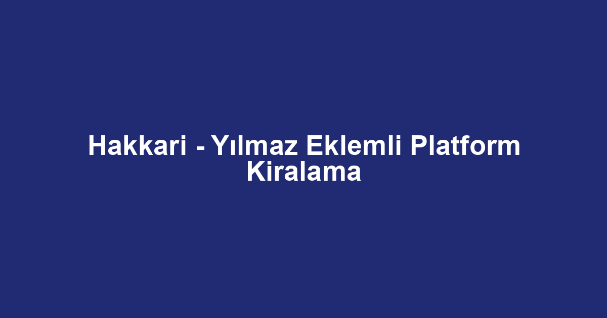 Hakkari - Yılmaz Eklemli Platform Kiralama