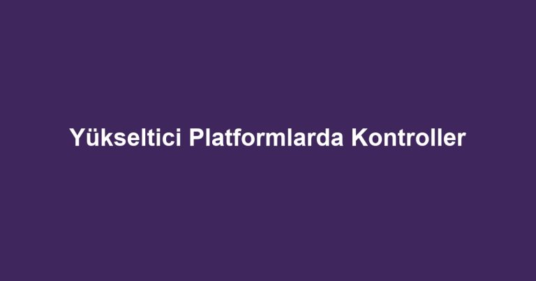 Yükseltici Platformlarda Kontroller